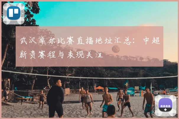 武汉卓尔比赛直播地址汇总:中超新贵赛程与表现关注